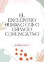 EL ENCUENTRO HUMANO COMO ESPACIO COMUNICATIVO