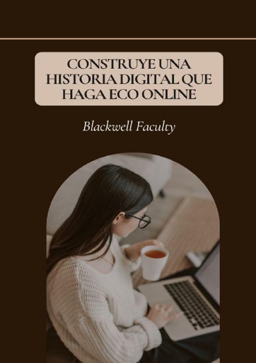 CONSTRUYE UNA HISTORIA DIGITAL QUE HAGA ECO ONLINE