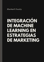 INTEGRACIÓN DE MACHINE LEARNING EN ESTRATEGIAS DE MARKETING