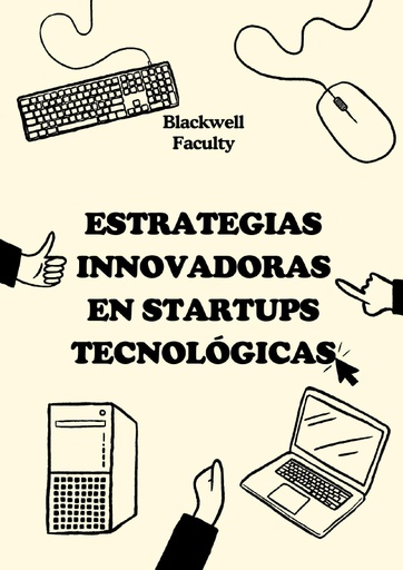 ESTRATEGIAS INNOVADORAS EN STARTUPS TECNOLÓGICAS