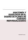 ANATOMÍA Y FISIOLOGÍA EN EL DISEÑO DE PLANES DE CUIDADO INDIVIDUALIZADOS