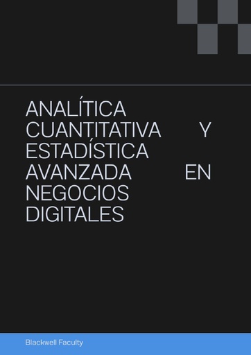 ANALÍTICA CUANTITATIVA Y ESTADÍSTICA AVANZADA EN NEGOCIOS DIGITALES