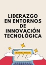 LIDERAZGO EN ENTORNOS DE INNOVACIÓN TECNOLÓGICA