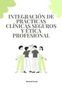 INTEGRACIÓN DE PRÁCTICAS CLÍNICAS SEGUROS Y ÉTICA PROFESIONAL