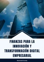 FINANZAS PARA LA INNOVACIÓN Y TRANSFORMACIÓN DIGITAL EMPRESARIAL