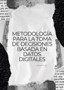 METODOLOGÍA PARA LA TOMA DE DECISIONES BASADA EN DATOS DIGITALES