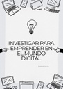 INVESTIGAR PARA EMPRENDER EN EL MUNDO DIGITAL