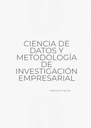 CIENCIA DE DATOS Y METODOLOGÍA DE INVESTIGACIÓN EMPRESARIAL