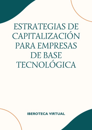 ESTRATEGIAS DE CAPITALIZACIÓN PARA EMPRESAS DE BASE TECNOLÓGICA