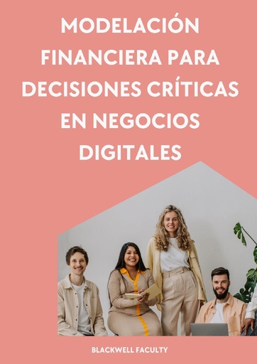 MODELACIÓN FINANCIERA PARA DECISIONES CRÍTICAS EN NEGOCIOS DIGITALES