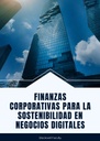 FINANZAS CORPORATIVAS PARA LA SOSTENIBILIDAD EN NEGOCIOS DIGITALES