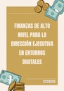 FINANZAS DE ALTO NIVEL PARA LA DIRECCIÓN EJECUTIVA EN ENTORNOS DIGITALES