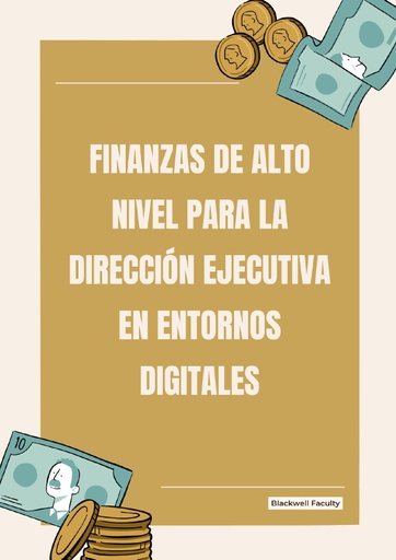 FINANZAS DE ALTO NIVEL PARA LA DIRECCIÓN EJECUTIVA EN ENTORNOS DIGITALES