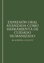 EXPRESIÓN ORAL AVANZADA COMO HERRAMIENTA DE CUIDADO HUMANIZADO