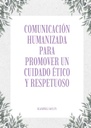 COMUNICACIÓN HUMANIZADA PARA PROMOVER UN CUIDADO ÉTICO Y RESPETUOSO
