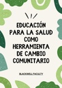 EDUCACIÓN PARA LA SALUD COMO HERRAMIENTA DE CAMBIO COMUNITARIO