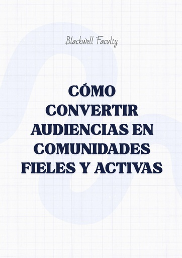 CÓMO CONVERTIR AUDIENCIAS EN COMUNIDADES FIELES Y ACTIVAS