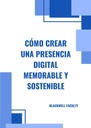 CÓMO CREAR UNA PRESENCIA DIGITAL MEMORABLE Y SOSTENIBLE