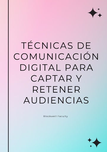TÉCNICAS DE COMUNICACIÓN DIGITAL PARA CAPTAR Y RETENER AUDIENCIAS
