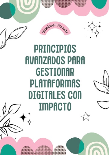 PRINCIPIOS AVANZADOS PARA GESTIONAR PLATAFORMAS DIGITALES CON IMPACTO