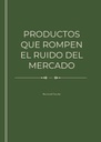 PRODUCTOS QUE ROMPEN EL RUIDO DEL MERCADO