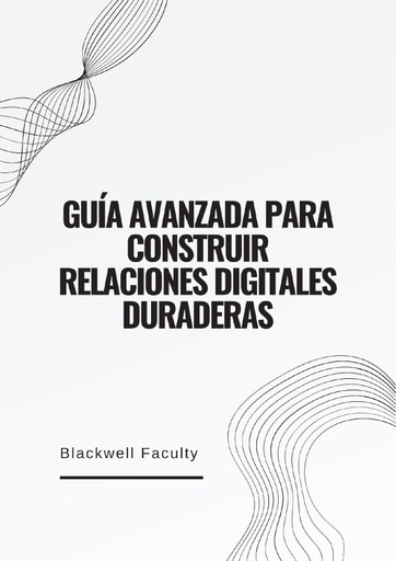 GUÍA AVANZADA PARA CONSTRUIR RELACIONES DIGITALES DURADERAS