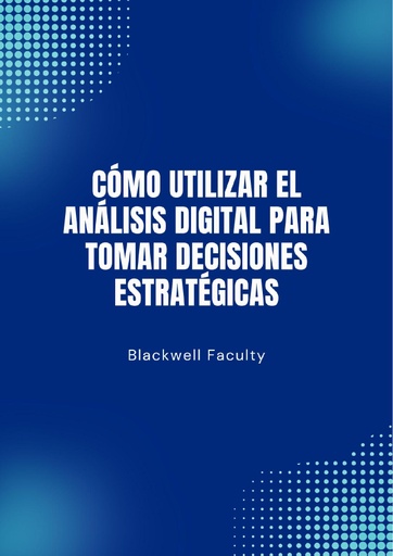 CÓMO UTILIZAR EL ANÁLISIS DIGITAL PARA TOMAR DECISIONES ESTRATÉGICAS