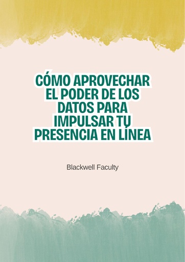 CÓMO APROVECHAR EL PODER DE LOS DATOS PARA IMPULSAR TU PRESENCIA EN LÍNEA