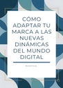 CÓMO ADAPTAR TU MARCA A LAS NUEVAS DINÁMICAS DEL MUNDO DIGITAL