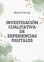 INVESTIGACIÓN CUALITATIVA DE EXPERIENCIAS DIGITALES