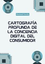 CARTOGRAFÍA PROFUNDA DE LA CONCIENCIA DIGITAL DEL CONSUMIDOR