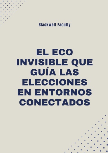EL ECO INVISIBLE QUE GUÍA LAS ELECCIONES EN ENTORNOS CONECTADOS