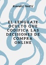 EL LENGUAJE OCULTO QUE CODIFICA LAS DECISIONES DE COMPRA ONLINE