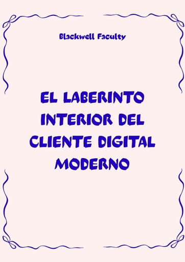 EL LABERINTO INTERIOR DEL CLIENTE DIGITAL MODERNO