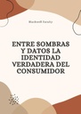 ENTRE SOMBRAS Y DATOS LA IDENTIDAD VERDADERA DEL CONSUMIDOR