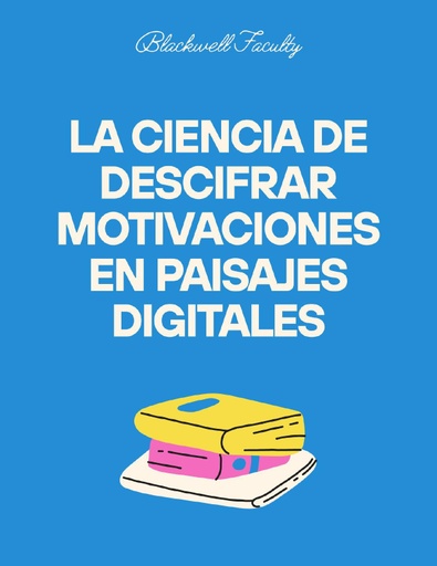 LA CIENCIA DE DESCIFRAR MOTIVACIONES EN PAISAJES DIGITALES
