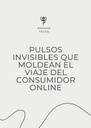PULSOS INVISIBLES QUE MOLDEAN EL VIAJE DEL CONSUMIDOR ONLINE