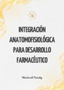 INTEGRACIÓN ANATOMOFISIOLÓGICA PARA DESARROLLO FARMACÉUTICO