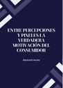 ENTRE PERCEPCIONES Y PIXELES LA VERDADERA MOTIVACIÓN DEL CONSUMIDOR