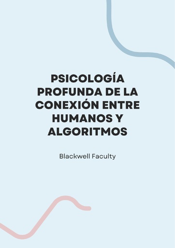 PSICOLOGÍA PROFUNDA DE LA CONEXIÓN ENTRE HUMANOS Y ALGORITMOS