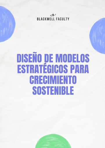 DISEÑO DE MODELOS ESTRATÉGICOS PARA CRECIMIENTO SOSTENIBLE