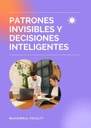 PATRONES INVISIBLES Y DECISIONES INTELIGENTES