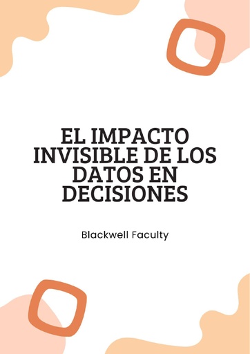 EL IMPACTO INVISIBLE DE LOS DATOS EN DECISIONES