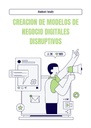 CREACION DE MODELOS DE NEGOCIO DIGITALES DISRUPTIVOS