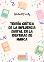 TEORÍA CRÍTICA DE LA INFLUENCIA DIGITAL EN LA IDENTIDAD DE MARCA