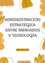 ADMINISTRACIÓN ESTRATÉGICA ENTRE MERCADOS Y TECNOLOGÍA