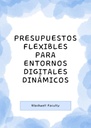 PRESUPUESTOS FLEXIBLES PARA ENTORNOS DIGITALES DINÁMICOS