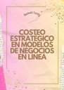 COSTEO ESTRATÉGICO EN MODELOS DE NEGOCIOS EN LÍNEA