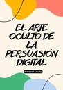 EL ARTE OCULTO DE LA PERSUASIÓN DIGITAL