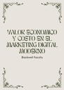 VALOR ECONOMICO Y COSTO EN EL MARKETING DIGITAL MODERNO